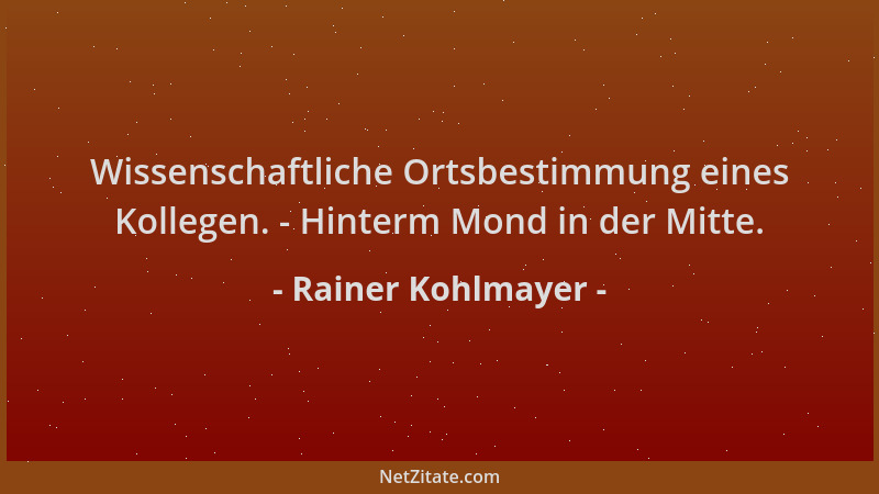 Rainer Kohlmayer - Wissenschaftliche Ortsbestimmung eines Kollegen. - Hinterm Mond in der Mitte....