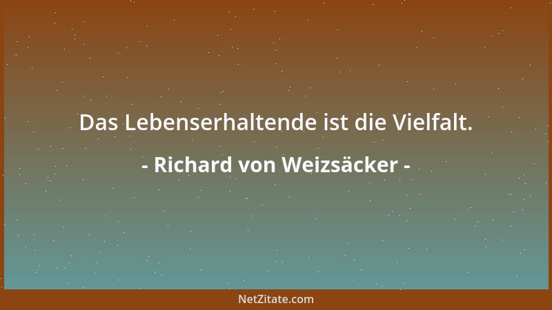 Richard von Weizsäcker - Unsere Kultur ist gewachsen wie ein kräftiger und vielgestalteter Mischwald. Er leistet seinen Bei...