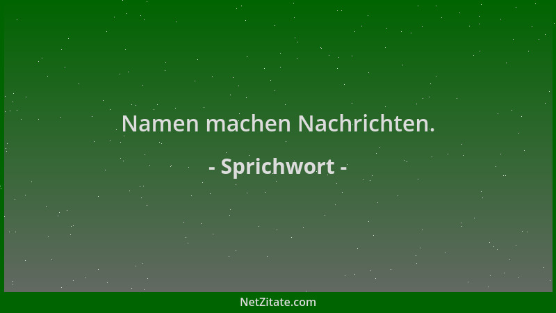 Sprichwort - Namen machen Nachrichten....