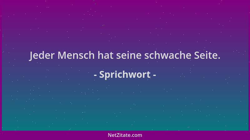 Sprichwort - Jeder Mensch hat seine schwache Seite....