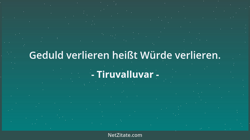 Tiruvalluvar - Geduld verlieren heißt Würde verlieren....
