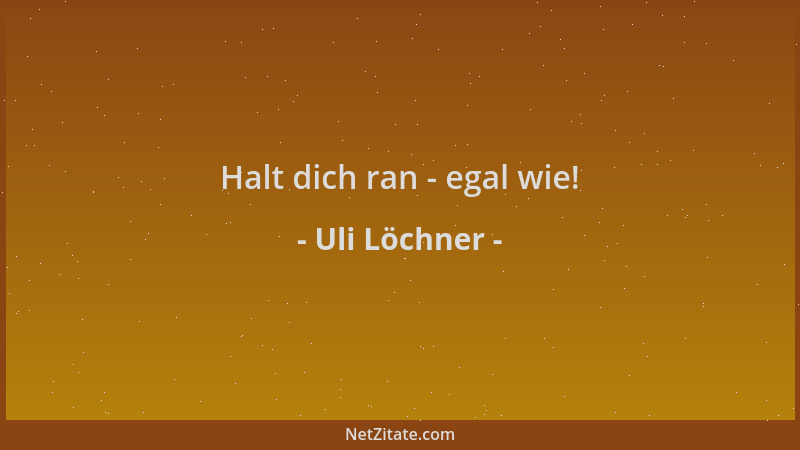 Uli Löchner - Halt dich ran - egal wie!...