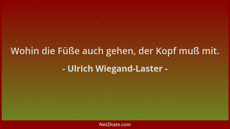 Ulrich Wiegand-Laster - Wohin die Füße auch gehen, der Kopf muß mit....