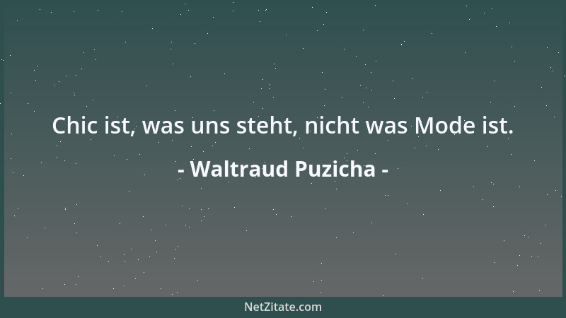 Waltraud Puzicha - Chic ist, was uns steht, nicht was Mode ist....