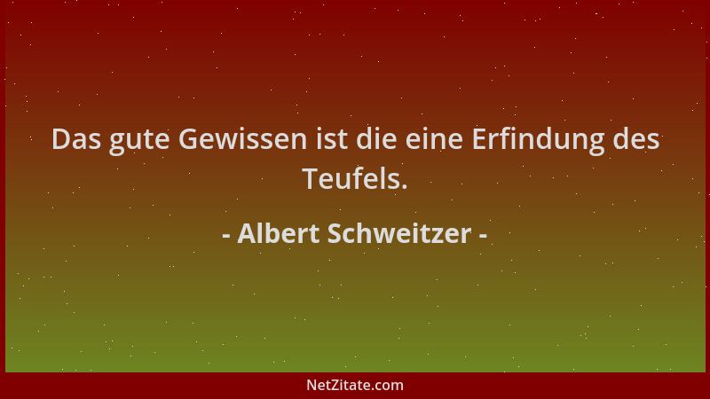 Albert Schweitzer - Das gute Gewissen ist die eine Erfindung des Teufels....
