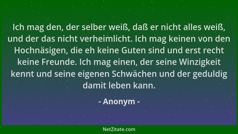 Anonym - Ich mag den, der selber weiß, daß er nicht alles weiß, und der das nicht verheimlicht. Ich mag keinen von den Hoch...