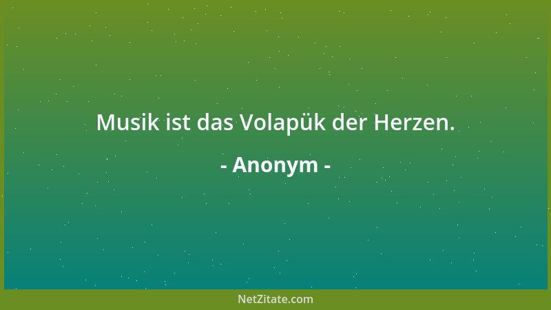 Anonym - Musik ist das Volapük der Herzen....