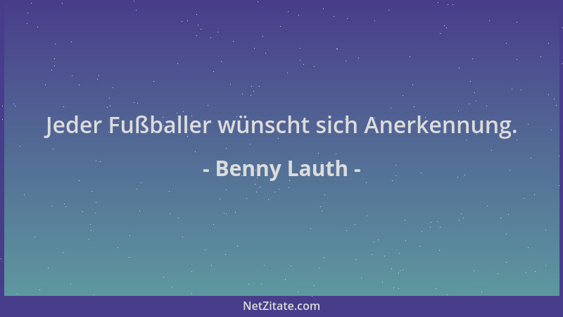 Benny Lauth - Jeder Fußballer wünscht sich Anerkennung....