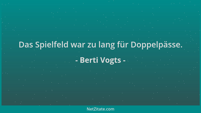 Berti Vogts - Das Spielfeld war zu lang für Doppelpässe....