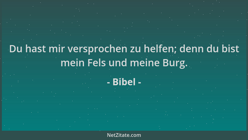 Bibel - Du hast mir versprochen zu helfen; denn du bist mein Fels und meine Burg....