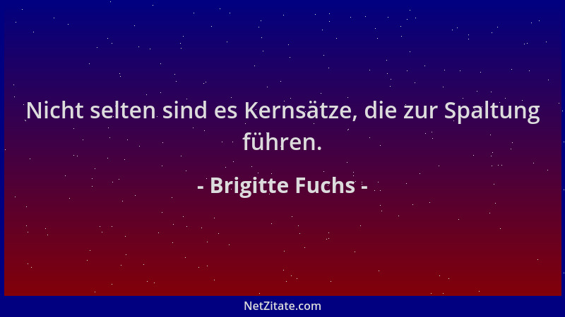 Brigitte Fuchs - Nicht selten sind es Kernsätze, die zur Spaltung führen....