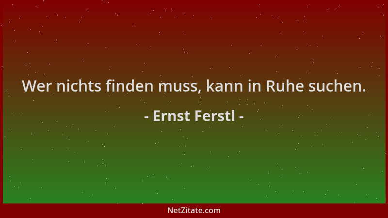 Ernst Ferstl - Wer nichts finden muss, kann in Ruhe suchen....