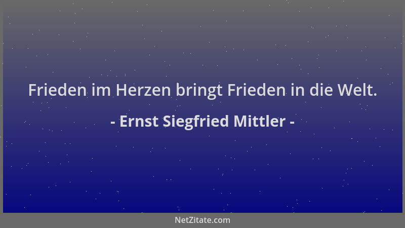 Ernst Siegfried Mittler - Frieden im Herzen bringt Frieden in die Welt....