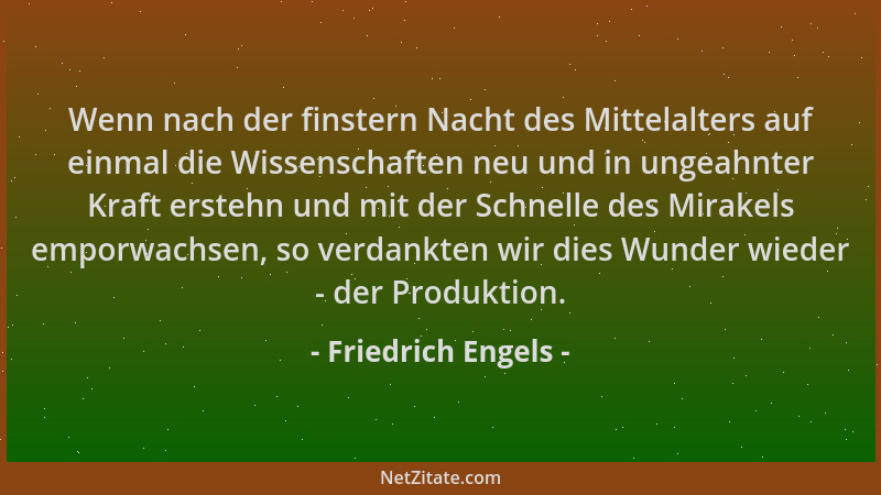 Friedrich Engels - Wenn nach der finstern Nacht des Mittelalters auf einmal die Wissenschaften neu und in ungeahnter Kraft...
