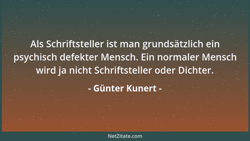 Günter Kunert - Als Schriftsteller ist man grundsätzlich ein psychisch defekter Mensch. Ein normaler Mensch wird ja nicht S...