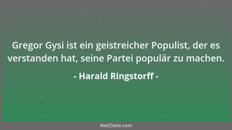 Harald Ringstorff - Gregor Gysi ist ein geistreicher Populist, der es verstanden hat, seine Partei populär zu machen....