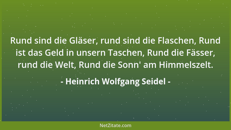 Heinrich Wolfgang Seidel - Rund sind die Gläser, rund sind die Flaschen, Rund ist das Geld in unsern Taschen, Rund die Fäss...