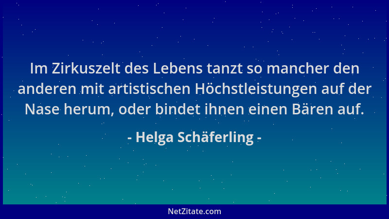 Helga Schäferling - Im Zirkuszelt des Lebens tanzt so mancher den anderen mit artistischen Höchstleistungen auf der Nase he...