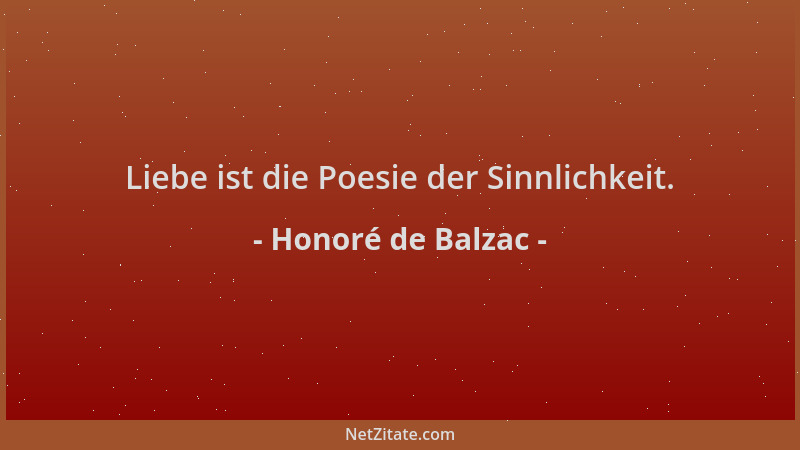 Honoré de Balzac - Liebe ist die Poesie der Sinnlichkeit....