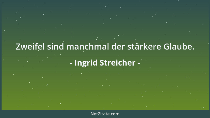 Ingrid Streicher - Zweifel sind manchmal der stärkere Glaube....