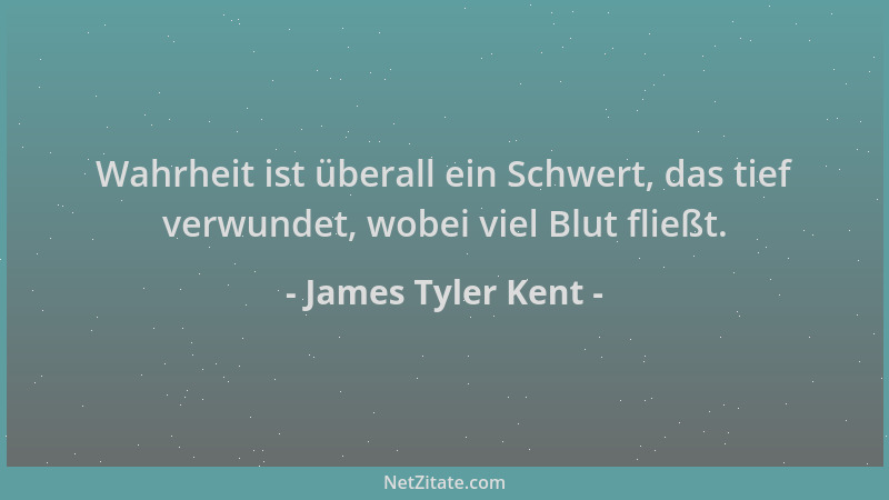 James Tyler Kent - Wahrheit ist überall ein Schwert, das tief verwundet, wobei viel Blut fließt....