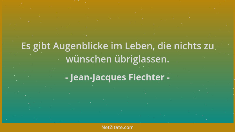 Jean-Jacques Fiechter - Es gibt Augenblicke im Leben, die nichts zu wünschen übriglassen....