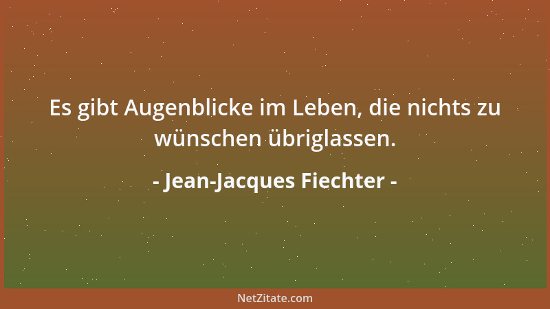 Jean-Jacques Fiechter - Es gibt Augenblicke im Leben, die nichts zu wünschen übriglassen....