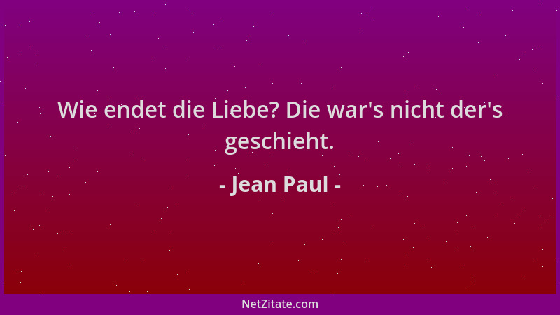Jean Paul - Wie endet die Liebe? Die war 's nicht der 's geschieht....