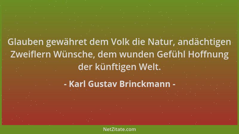 Karl Gustav Brinckmann - Glauben gewähret dem Volk die Natur, andächtigen Zweiflern Wünsche, dem wunden Gefühl Hoffnung der...