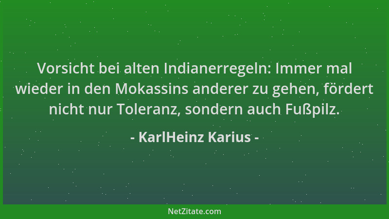 KarlHeinz Karius - Vorsicht bei alten Indianerregeln: Immer mal wieder in den Mokassins anderer zu gehen, fördert nicht nur...