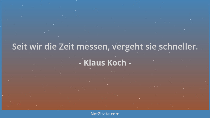 Klaus Koch - Seit wir die Zeit messen, vergeht sie schneller....