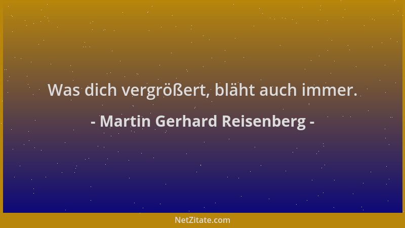 Martin Gerhard Reisenberg - Was dich vergrößert, bläht auch immer....