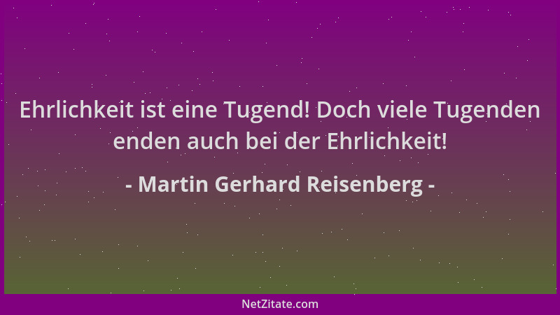 Martin Gerhard Reisenberg - Ehrlichkeit ist eine Tugend! Doch viele Tugenden enden auch bei der Ehrlichkeit!...
