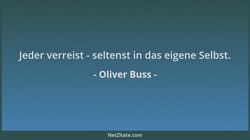 Oliver Buss - Jeder verreist - seltenst in das eigene Selbst....
