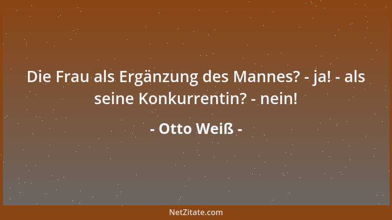 Otto Weiß - Die Frau als Ergänzung des Mannes? - ja! - als seine Konkurrentin? - nein!...