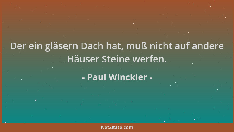 Paul Winckler - Der ein gläsern Dach hat, muß nicht auf andere Häuser Steine werfen....