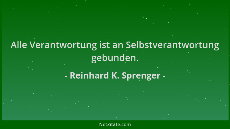 Reinhard K. Sprenger - Alle Verantwortung ist an Selbstverantwortung gebunden....