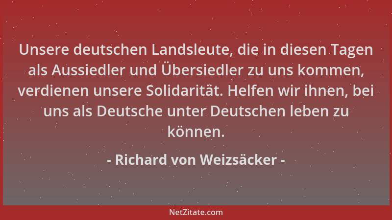 Richard von Weizsäcker - Unsere deutschen Landsleute, die in diesen Tagen als Aussiedler und Übersiedler zu uns kommen, ver...