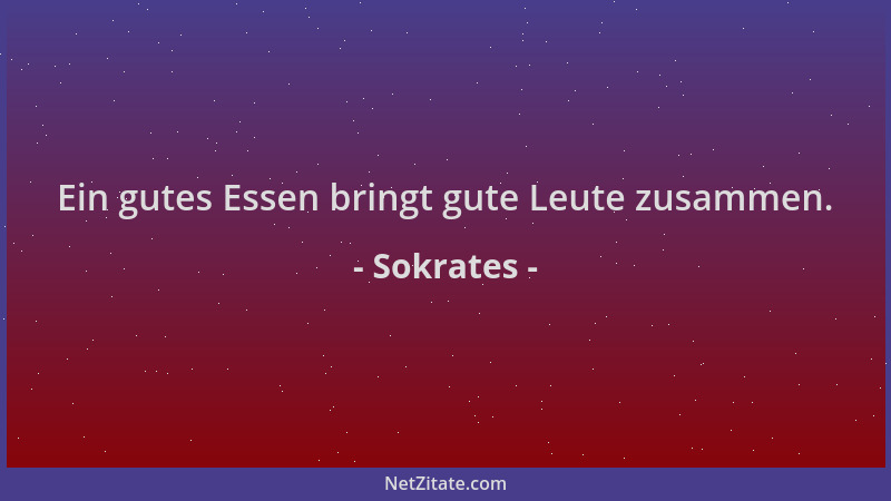 Sokrates - Ein gutes Essen bringt gute Leute zusammen....