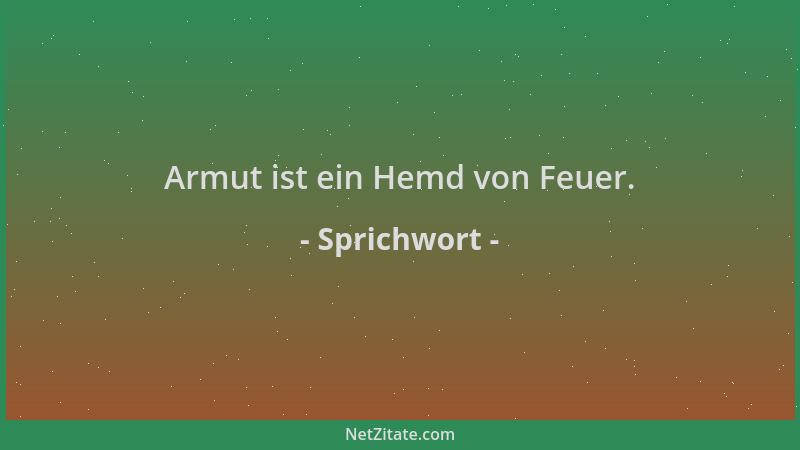 Sprichwort - Armut ist ein Hemd von Feuer....