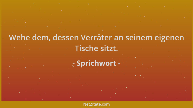 Sprichwort - Wehe dem, dessen Verräter an seinem eigenen Tische sitzt....