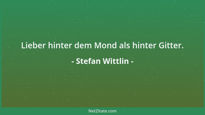 Stefan Wittlin - Lieber hinter dem Mond als hinter Gitter....