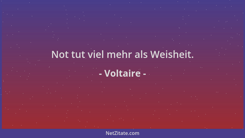 Voltaire - Not tut viel mehr als Weisheit....