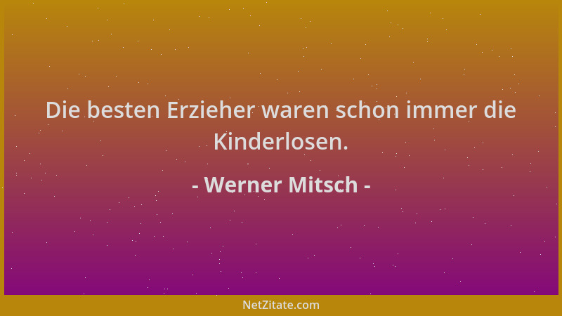 Werner Mitsch - Die besten Erzieher waren schon immer die Kinderlosen....