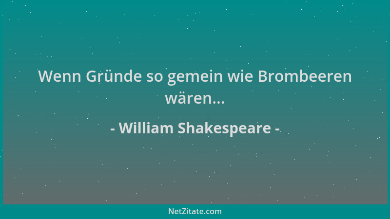 William Shakespeare - Wenn Gründe so gemein wie Brombeeren wären......