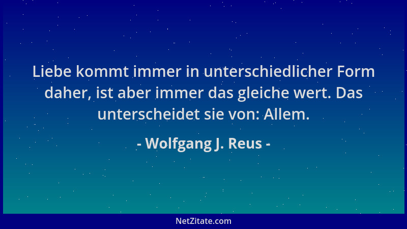 Wolfgang J. Reus - Liebe kommt immer in unterschiedlicher Form daher, ist aber immer das gleiche wert. Das unterscheidet si...