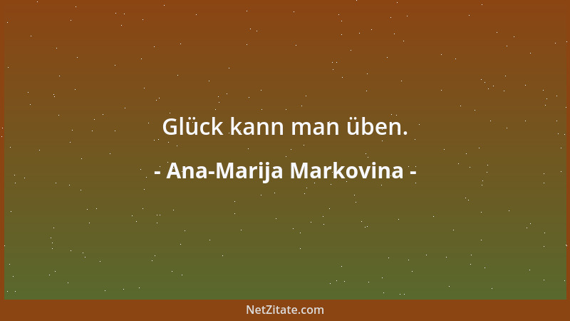 Ana-Marija Markovina - Glück kann man üben....