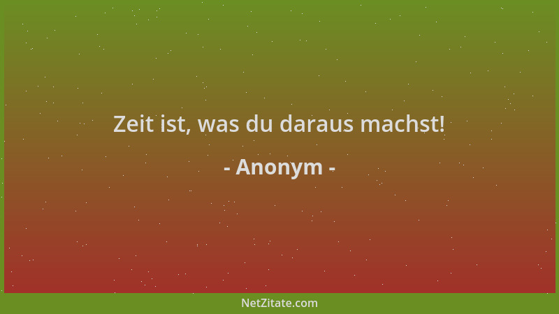 Anonym - Zeit ist, was du daraus machst!...