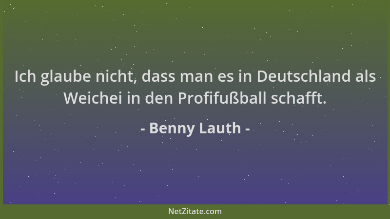 Benny Lauth - Ich glaube nicht, dass man es in Deutschland als Weichei in den Profifußball schafft....