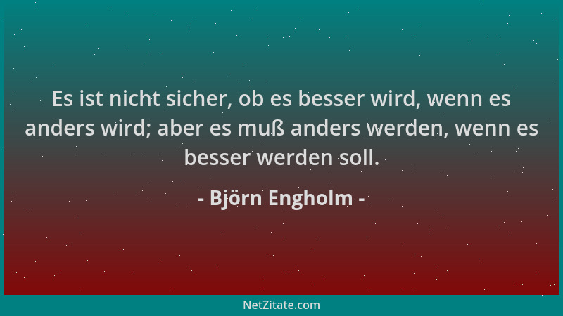 Björn Engholm - Es ist nicht sicher, ob es besser wird, wenn es anders wird; aber es muß anders werden, wenn es besser werd...